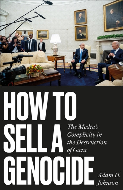 How to Sell a Genocide : The Media's Complicity in the Destruction of Gaza - 9780745351650