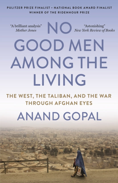 No Good Men Among the Living : The West, the Taliban, and the War Through Afghan Eyes - 9780745352992