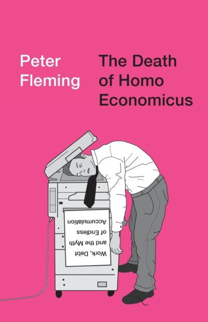 The Death of Homo Economicus : Work, Debt and the Myth of Endless Accumulation - 9780745399409