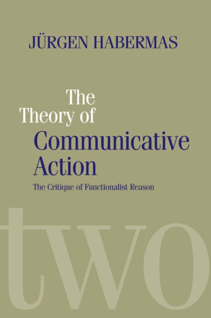 The Theory of Communicative Action : Lifeworld and Systems, a Critique of Functionalist Reason, Volume 2 - 9780745607702