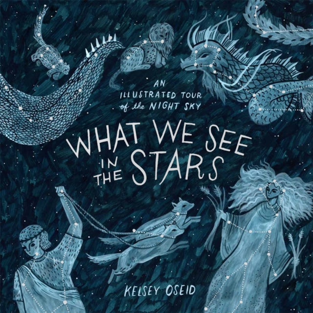 What We See in the Stars : An Illustrated Tour of the Night Sky - 9780752266510