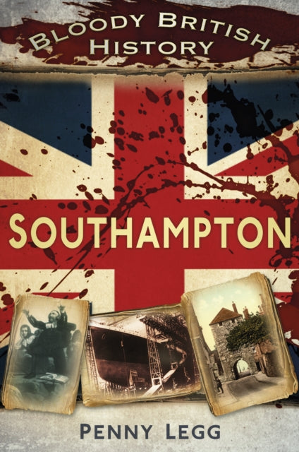 Bloody British History: Southampton - 9780752471105