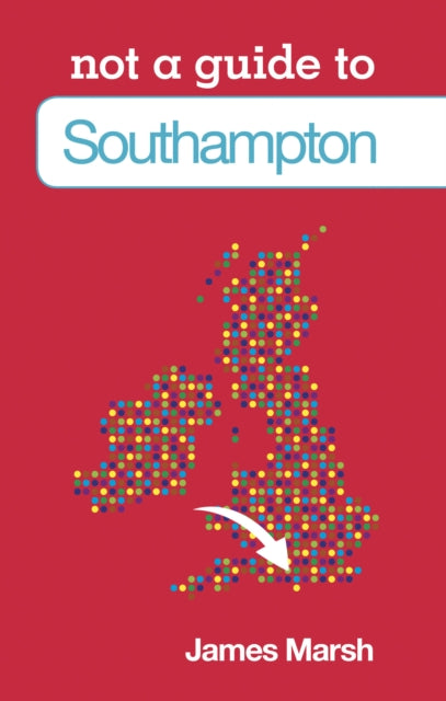 Not a Guide to: Southampton - 9780752474762