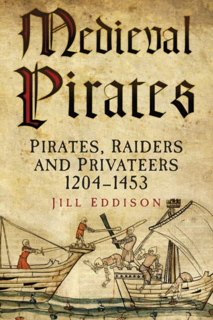 Medieval Pirates : Pirates, Raiders and Privateers 1204-1453 - 9780752481036