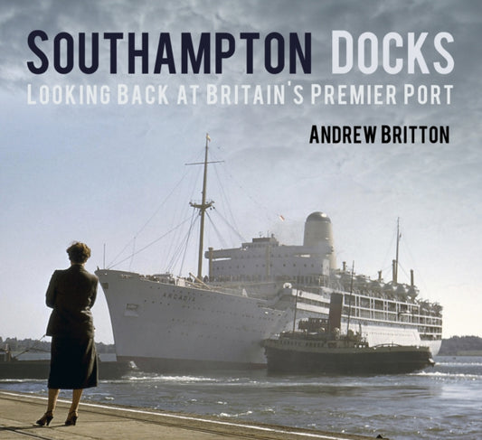 Southampton Docks : Looking Back at Britain's Premier Port - 9780752498812