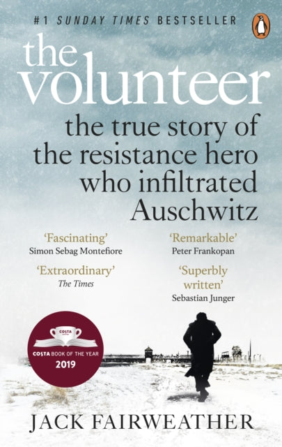 The Volunteer : The True Story of the Resistance Hero who Infiltrated Auschwitz - Costa Book of the Year 2019 - 9780753545188