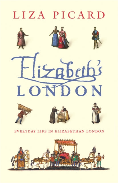 Elizabeth's London : Everyday Life in Elizabethan London - 9780753817575