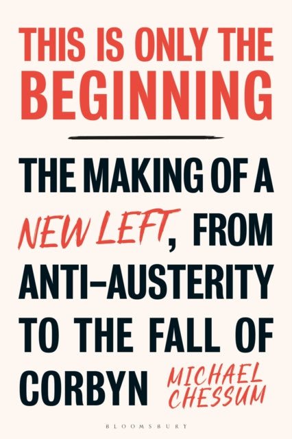 This is Only the Beginning : The Making of a New Left, From Anti-Austerity to the Fall of Corbyn - 9780755641284