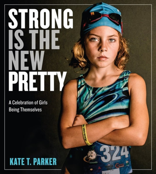 Strong Is the New Pretty : A Celebration of Girls Being Themselves - 9780761189138