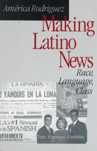 Making Latino News : Race, Language, Class - 9780761915522