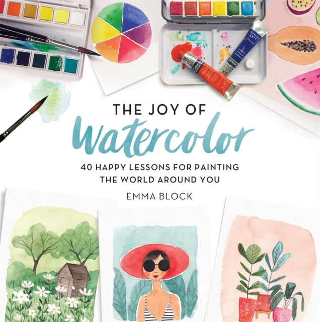 The Joy of Watercolor : 40 Happy Lessons for Painting the World Around You - 9780762463299