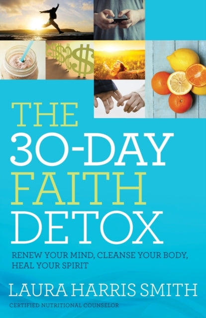 The 30-Day Faith Detox - Renew Your Mind, Cleanse Your Body, Heal Your Spirit - 9780800797874