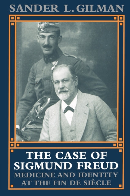 The Case of Sigmund Freud : Medicine and Identity at the Fin de Siecle - 9780801849749