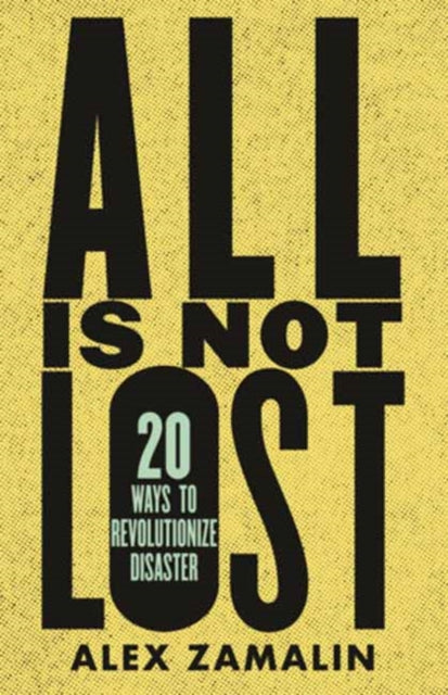 All Is Not Lost : 20 Ways to Revolutionize Disaster - 9780807006085