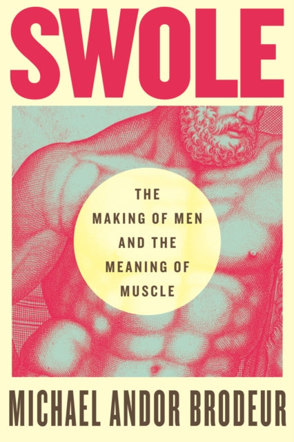 Swole : The Making of Men and the Meaning of Muscle - 9780807016794