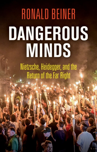 Dangerous Minds : Nietzsche, Heidegger, and the Return of the Far Right - 9780812250596