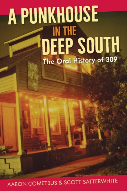 A Punkhouse in the Deep South : The Oral History of 309 - 9780813068527