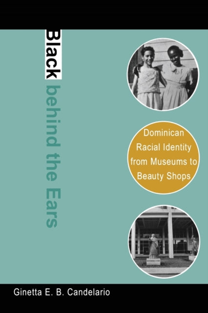 Black behind the Ears : Dominican Racial Identity from Museums to Beauty Shops - 9780822340379