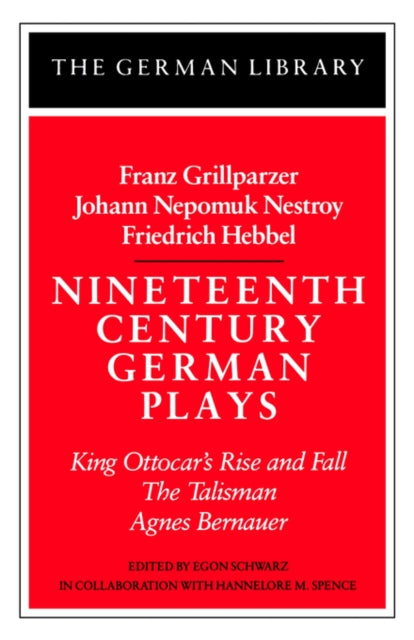 Nineteenth Century German Plays: Fraz Grillparzer, Johann Nepomuk Nestroy, Friedrich Hebbel : King Ottocar's Rise and Fall, The Talisman, Agnes Bernauer-9780826403322