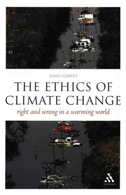 The Ethics of Climate Change : Right and Wrong in a Warming World - 9780826497376