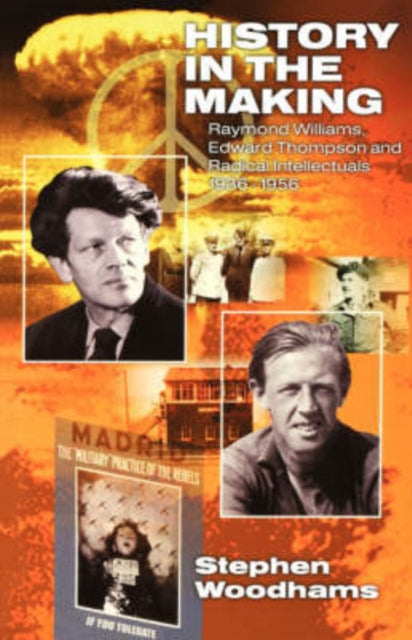 History in the Making : Raymond Williams, Edward Thompson and Radical Intellectuals: 1936-1956 - 9780850364941