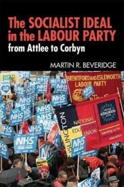 The Socialist Ideal in the Labour Party : From Attlee to Corbyn - 9780850367768