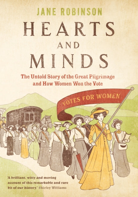 Hearts And Minds : The Untold Story of the Great Pilgrimage and How Women Won the Vote - 9780857523914