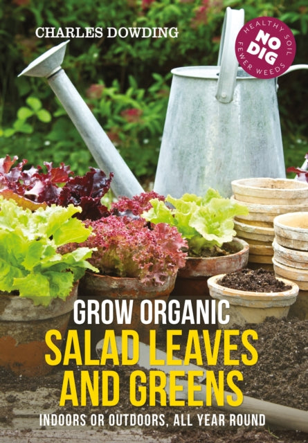 Grow Organic Salad Leaves and Greens : Indoors or outdoors, all year round - 9780857845542