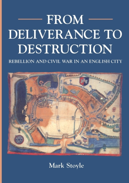 From Deliverance To Destruction : Rebellion and Civil War in an English City - 9780859894784