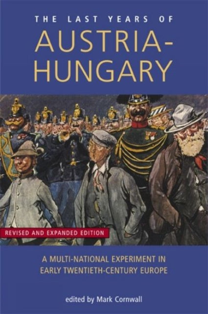 Last Years of Austria-Hungary : A Multi-National Experiment in Early Twentieth-Century Europe - 9780859895637