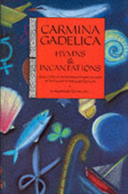 Carmina Gadelica : Hymns and Incantations - 9780863155208