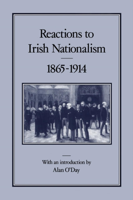 Reactions to Irish Nationalism, 1865-1914 - 9780907628859