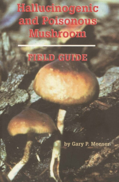 Hallucinogenic and Poisonous Mushroom Field Guide - 9780914171898