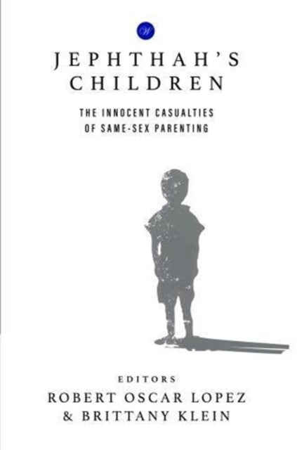 Jephthah's Children : The Innocent Casualties of Same-Sex Parenting - 9780957572591