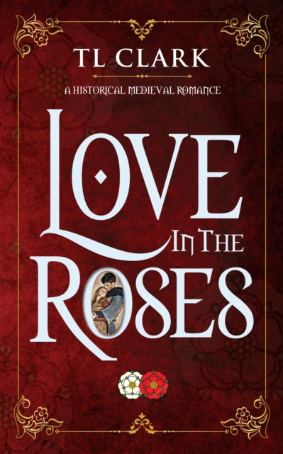 Love in the Roses : A Historical Medieval Romance - 9780995611764