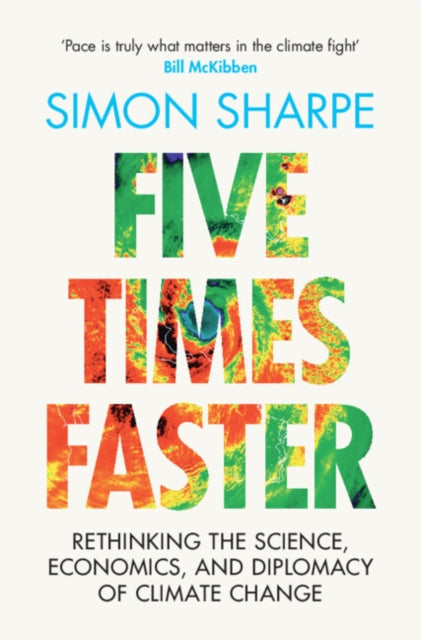 Five Times Faster : Rethinking the Science, Economics, and Diplomacy of Climate Change - 9781009326490