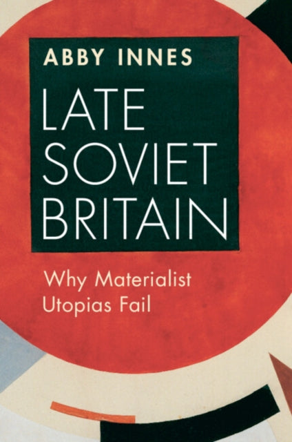 Late Soviet Britain : Why Materialist Utopias Fail - 9781009373630