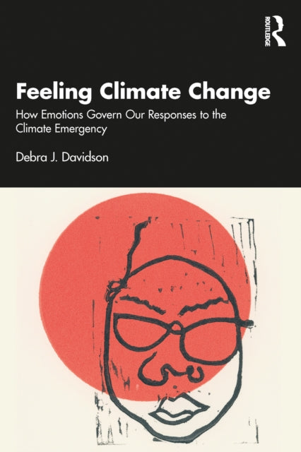 Feeling Climate Change : How Emotions Govern Our Responses to the Climate Emergency - 9781032462769