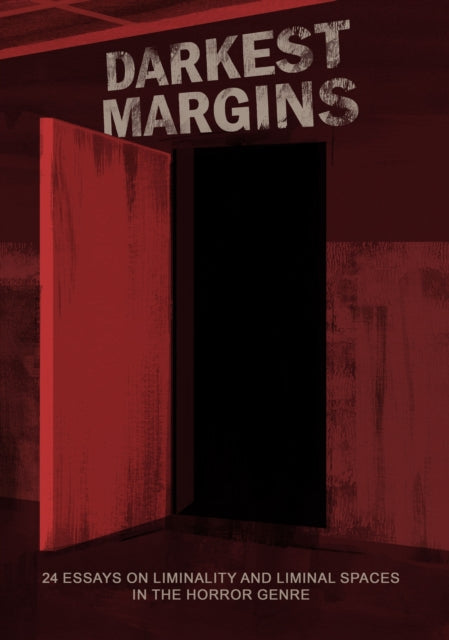 Darkest Margins : 24 Essays on Liminality and Liminal Spaces in the Horror Genre - 9781036967031