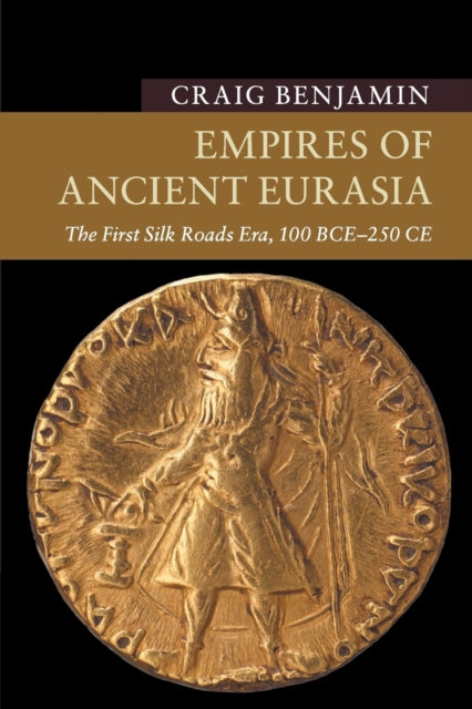 Empires of Ancient Eurasia : The First Silk Roads Era, 100 BCE – 250 CE - 9781107535435