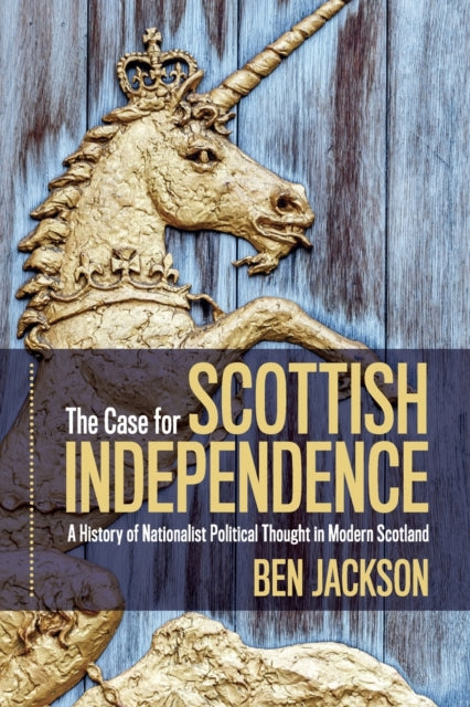 The Case for Scottish Independence : A History of Nationalist Political Thought in Modern Scotland - 9781108793186