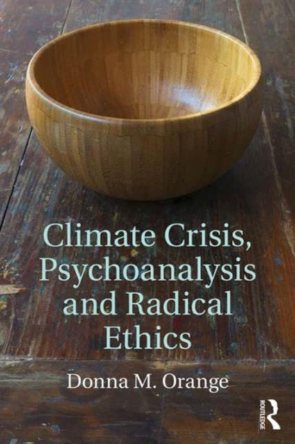 Climate Crisis, Psychoanalysis, and Radical Ethics - 9781138124868