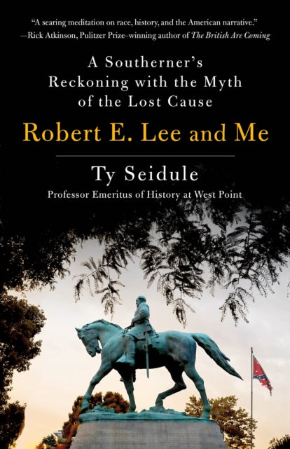 Robert E. Lee and Me : A Southerner's Reckoning with the Myth of the Lost Cause - 9781250239266