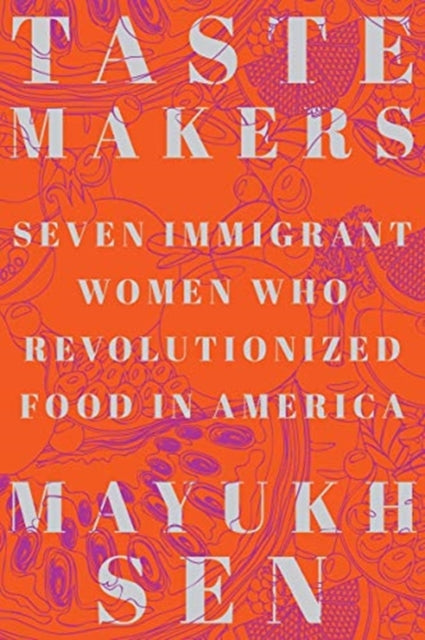 Taste Makers : Seven Immigrant Women Who Revolutionized Food in America - 9781324004516