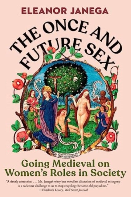 The Once and Future Sex : Going Medieval on Women's Roles in Society - 9781324074465