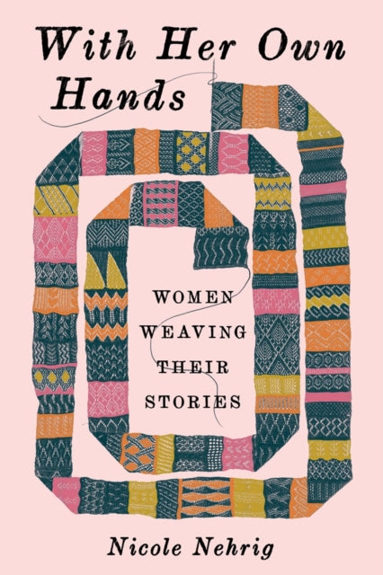 With Her Own Hands : Women Weaving Their Stories - 9781324134350