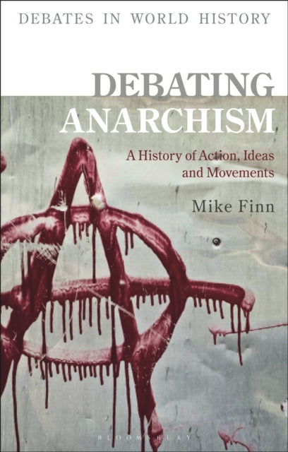 Debating Anarchism : A History of Action, Ideas and Movements - 9781350118102