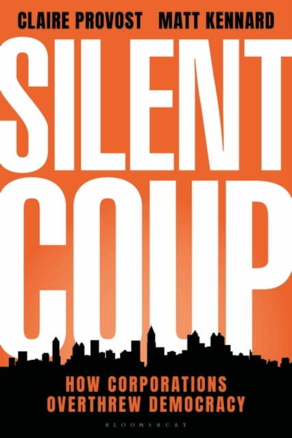 Silent Coup : How Corporations Overthrew Democracy - 9781350269989