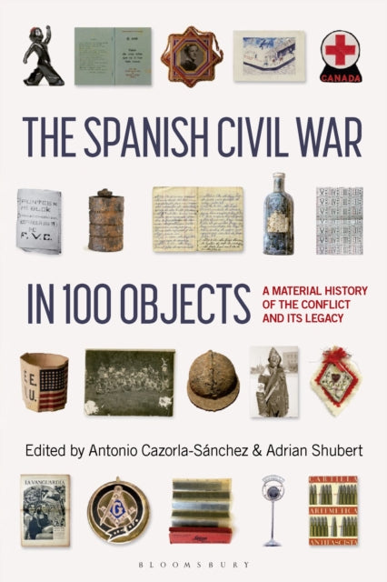 The Spanish Civil War in 100 Objects : A Material History of the Conflict and its Legacy - 9781350351448