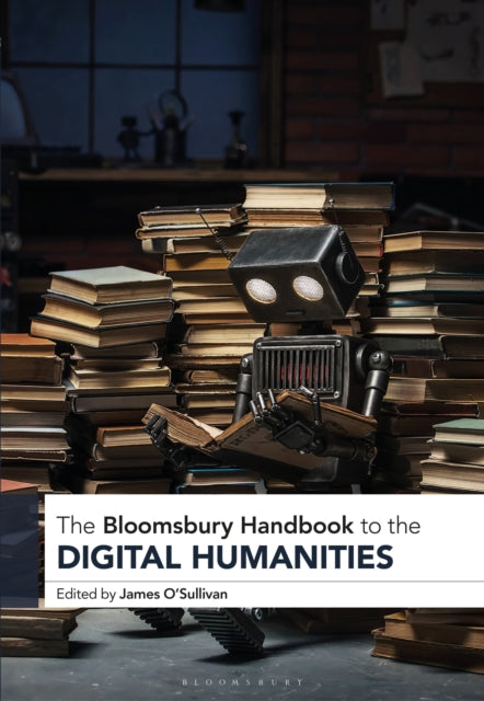 The Bloomsbury Handbook to the Digital Humanities - 9781350452572